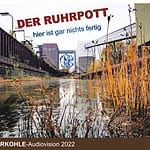 neuer Podcast: der Ruhrpott - hier ist gar nichts fertig